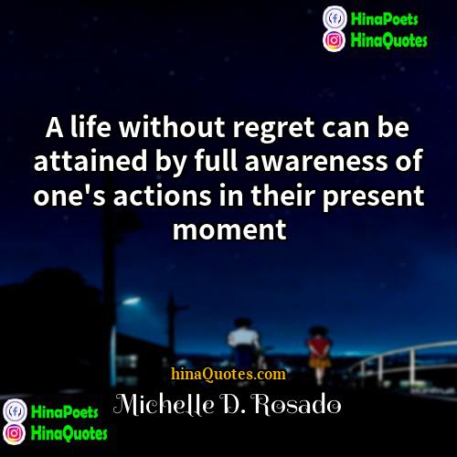 Michelle D Rosado Quotes | A life without regret can be attained